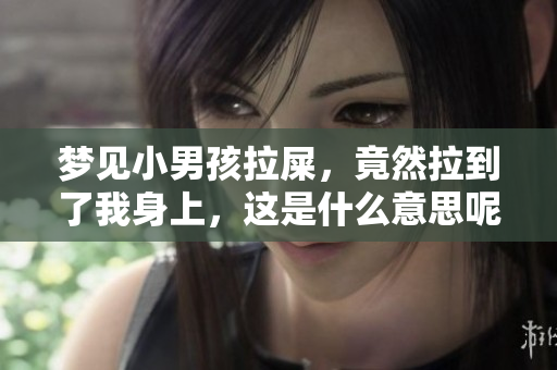 梦见小男孩拉屎，竟然拉到了我身上，这是什么意思呢