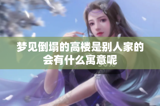 梦见倒塌的高楼是别人家的会有什么寓意呢
