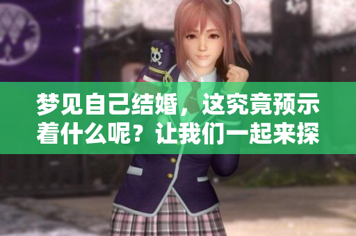 梦见自己结婚，这究竟预示着什么呢？让我们一起来探讨一下。