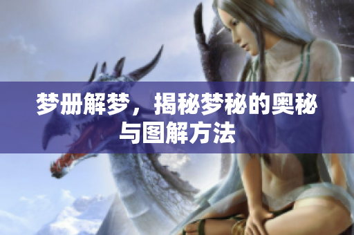 梦册解梦，揭秘梦秘的奥秘与图解方法