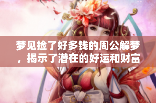 梦见捡了好多钱的周公解梦，揭示了潜在的好运和财富机遇