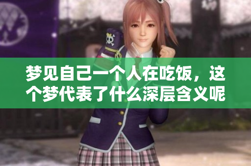 梦见自己一个人在吃饭，这个梦代表了什么深层含义呢