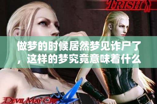 做梦的时候居然梦见诈尸了，这样的梦究竟意味着什么呢