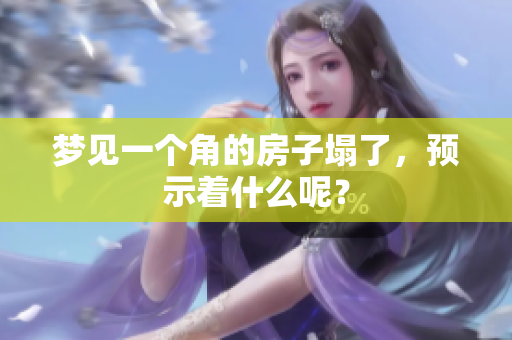 梦见一个角的房子塌了，预示着什么呢？