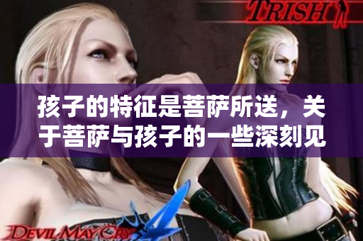 孩子的特征是菩萨所送，关于菩萨与孩子的一些深刻见解