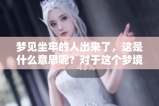 梦见坐牢的人出来了，这是什么意思呢？对于这个梦境你了解多少呢？