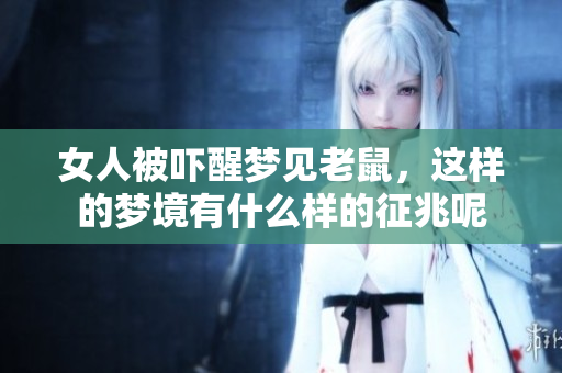女人被吓醒梦见老鼠，这样的梦境有什么样的征兆呢