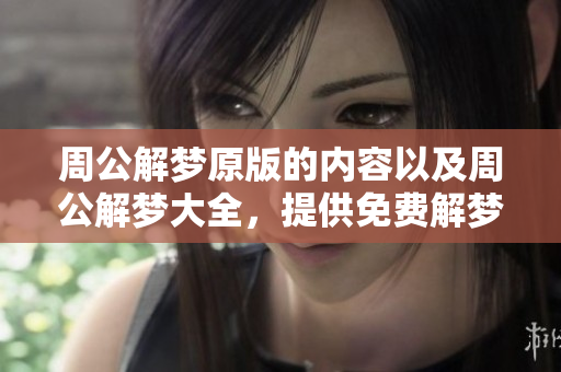 周公解梦原版的内容以及周公解梦大全，提供免费解梦服务。