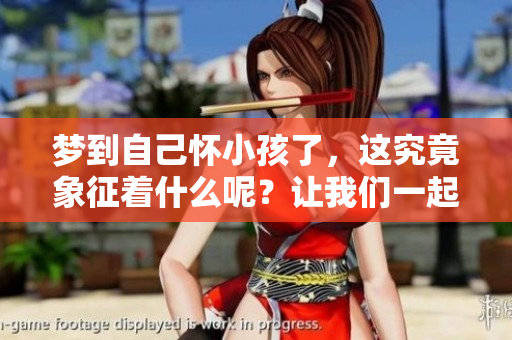 梦到自己怀小孩了，这究竟象征着什么呢？让我们一起来探索一下。