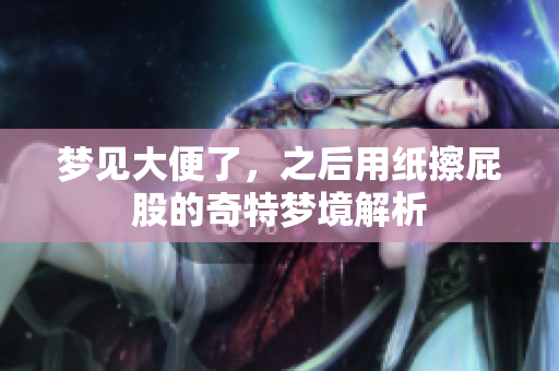 梦见大便了，之后用纸擦**的奇特梦境解析
