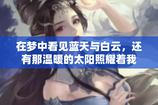 在梦中看见蓝天与白云，还有那温暖的太阳照耀着我