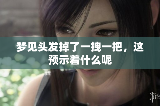 梦见头发掉了一拽一把，这预示着什么呢