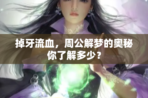 掉牙流血，周公解梦的奥秘你了解多少？
