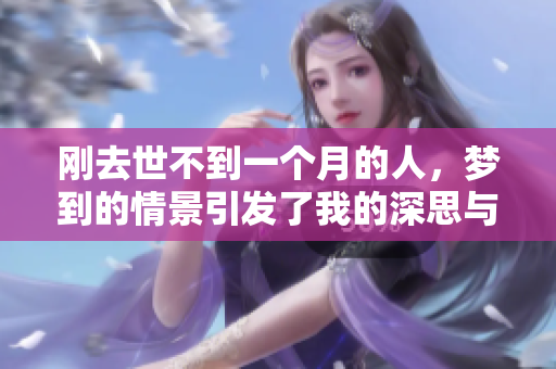刚去世不到一个月的人，梦到的情景引发了我的深思与感慨。