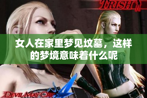 女人在家里梦见坟墓，这样的梦境意味着什么呢