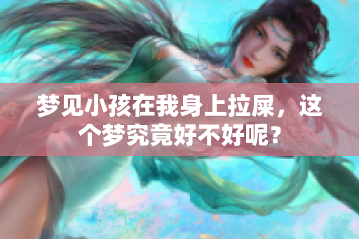 梦见小孩在我身上拉屎，这个梦究竟好不好呢？