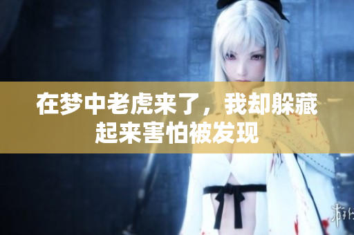 在梦中老虎来了，我却躲藏起来害怕被发现