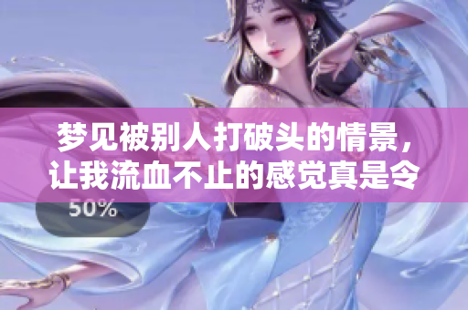 梦见被别人打破头的情景，让我流血不止的感觉真是令人不安