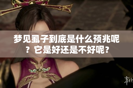 梦见虱子到底是什么预兆呢？它是好还是不好呢？