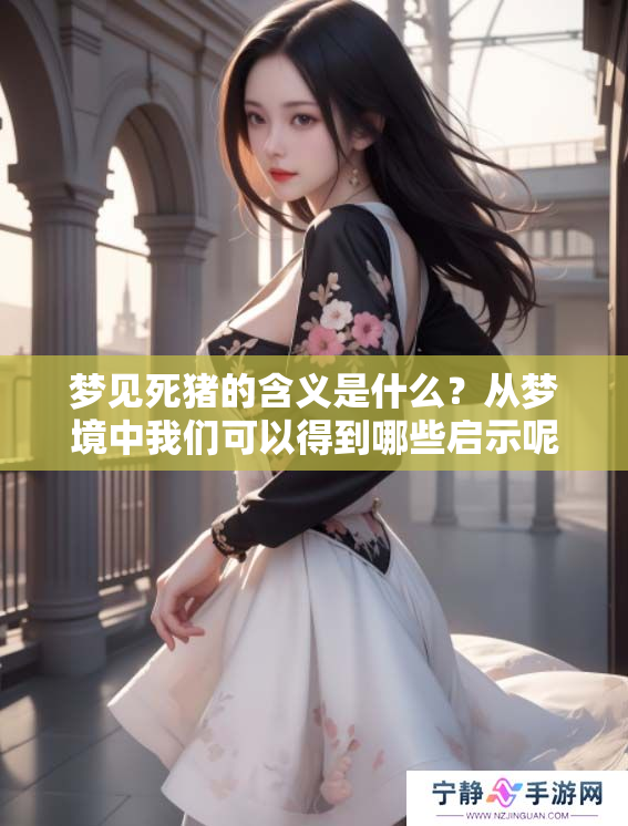梦见死猪的含义是什么？从梦境中我们可以得到哪些启示呢