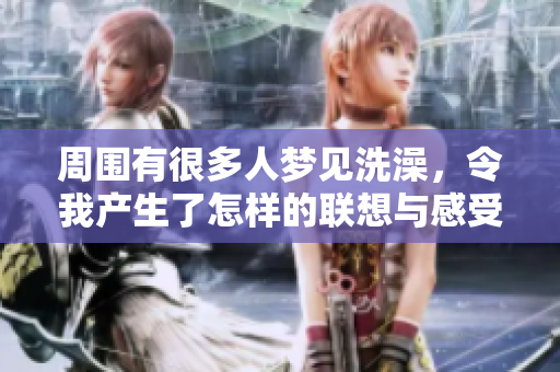 周围有很多人梦见洗澡，令我产生了怎样的联想与感受呢
