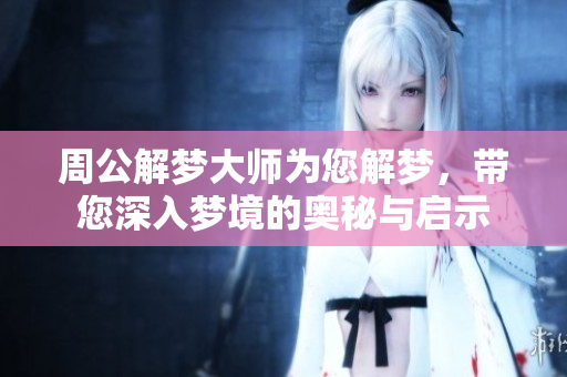 周公解梦**为您解梦，带您深入梦境的奥秘与启示