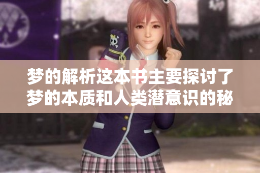 梦的解析这本书主要探讨了梦的本质和人类潜意识的秘密。