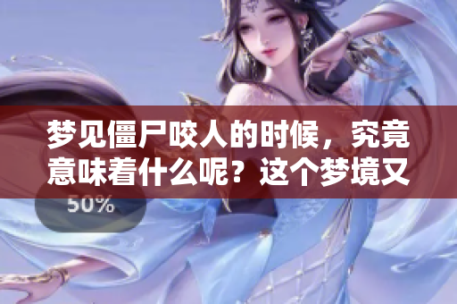 梦见僵尸咬人的时候，究竟意味着什么呢？这个梦境又有怎样的深意呢？