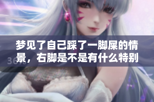 梦见了自己踩了一脚屎的情景，右脚是不是有什么特别的预兆呢