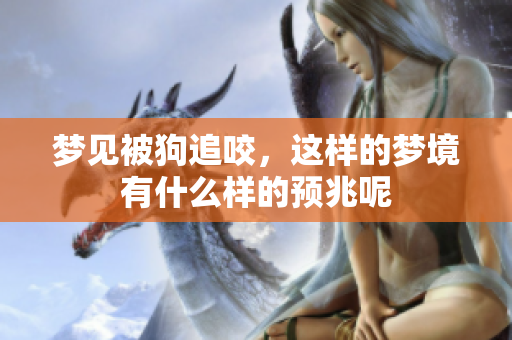 梦见被狗追咬，这样的梦境有什么样的预兆呢