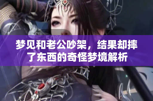 梦见和老公吵架，结果却摔了东西的奇怪梦境解析