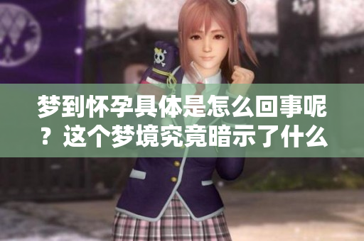 梦到怀孕具体是怎么回事呢？这个梦境究竟暗示了什么呢？