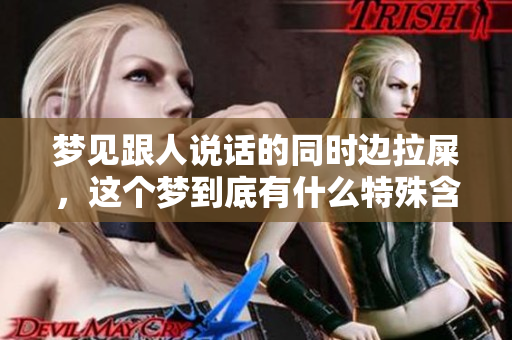 梦见跟人说话的同时边拉屎，这个梦到底有什么特殊含义呢