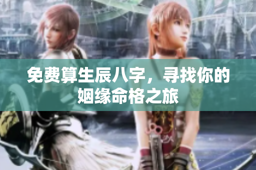 免费算生辰八字，寻找你的姻缘命格之旅