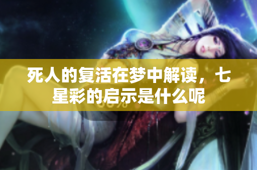 死人的复活在梦中解读，七星彩的启示是什么呢