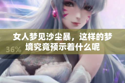 女人梦见沙尘暴，这样的梦境究竟预示着什么呢