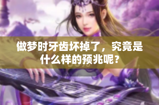 做梦时牙齿坏掉了，究竟是什么样的预兆呢？