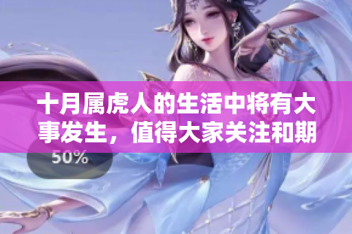 十月属虎人的生活中将有大事发生，值得大家关注和期待