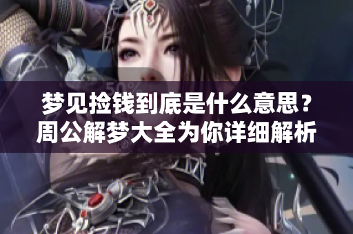 梦见捡钱到底是什么意思？周公解梦大全为你详细解析梦境奥秘。