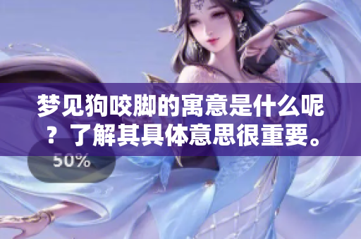 梦见狗咬脚的寓意是什么呢？了解其具体意思很重要。