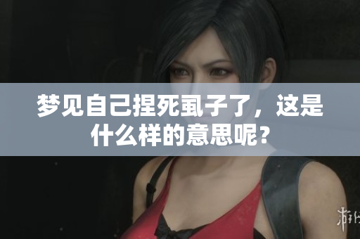 梦见自己捏死虱子了，这是什么样的意思呢？