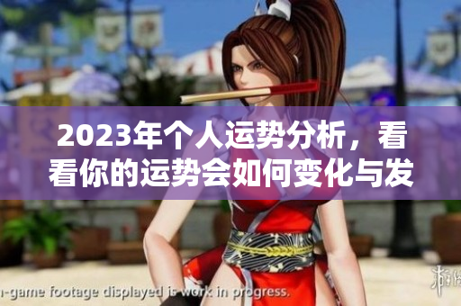 2023年个人运势分析，看看你的运势会如何变化与发展