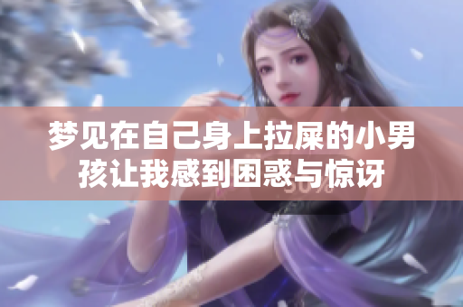 梦见在自己身上拉屎的小男孩让我感到困惑与惊讶