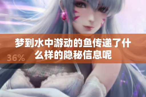 梦到水中游动的鱼传递了什么样的隐秘信息呢
