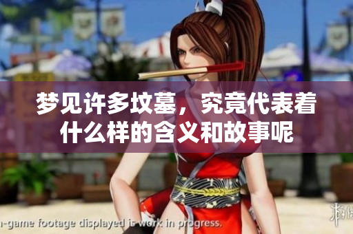 梦见许多坟墓，究竟代表着什么样的含义和故事呢