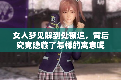 女人梦见躲到处被追，背后究竟隐藏了怎样的寓意呢