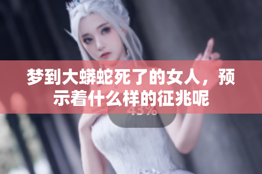 梦到大蟒蛇死了的女人，预示着什么样的征兆呢