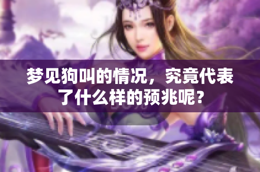 梦见狗叫的情况，究竟代表了什么样的预兆呢？