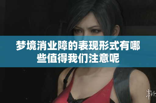 梦境消业障的表现形式有哪些值得我们注意呢