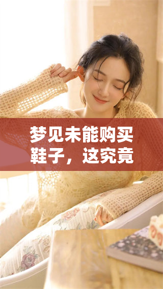 梦见未能购买鞋子，这究竟代表着什么样的兆头呢